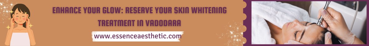 Enhance Your Glow Reserve Your Skin Whitening Treatment in Vadodara